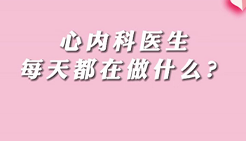【名醫(yī)面對(duì)面之心臟100問】心內(nèi)科醫(yī)生每天都在做什么？